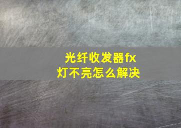 光纤收发器fx 灯不亮怎么解决